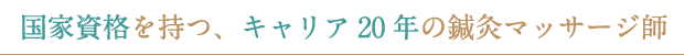 国家資格を持つ、キャリア20年の鍼灸マッサージ師