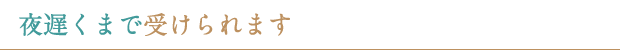 夜遅くまで受けられます