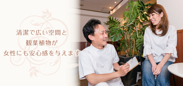 清潔で広い空間と観葉植物が女性にも安心感を与えます