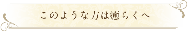 このような方は癒らくへ
