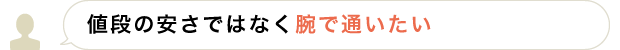 値段の安さではなく腕で通いたい